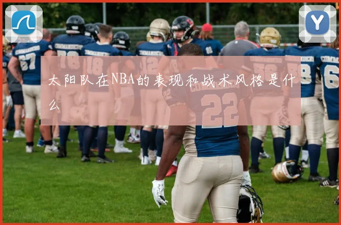 太阳队在NBA的表现和战术风格是什么