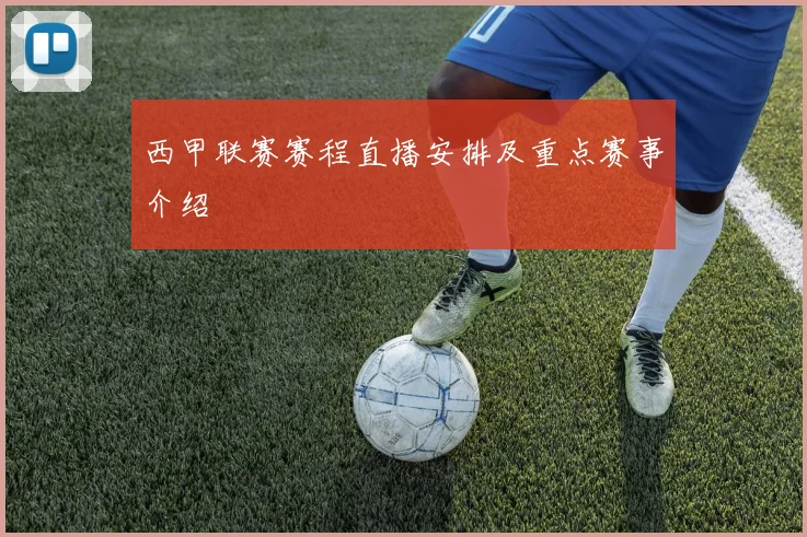 西甲联赛赛程直播安排及重点赛事介绍